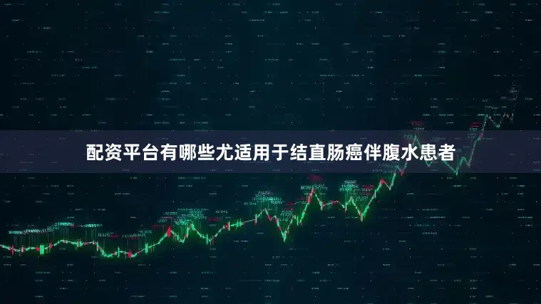 配资平台有哪些尤适用于结直肠癌伴腹水患者
