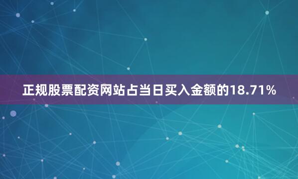 正规股票配资网站占当日买入金额的18.71%