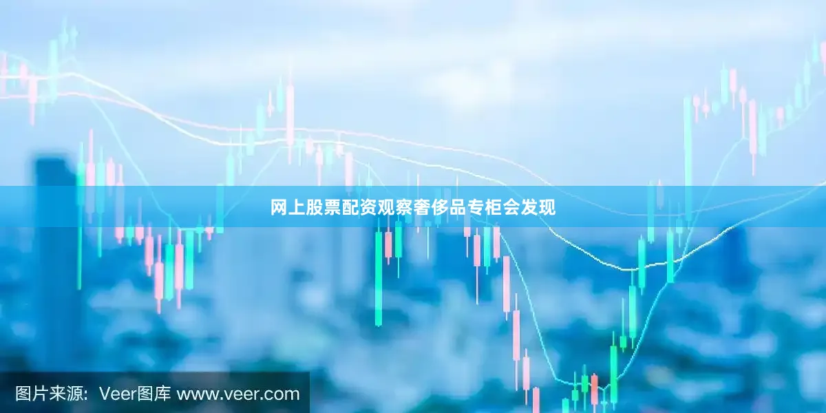 网上股票配资观察奢侈品专柜会发现