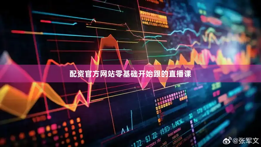配资官方网站零基础开始跟的直播课